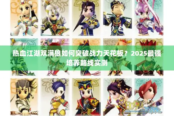 热血江湖双满狼如何突破战力天花板？2025最强培养路线实测
