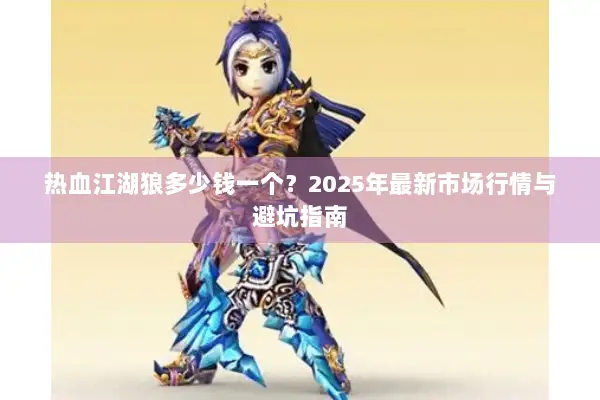 热血江湖狼多少钱一个？2025年最新市场行情与避坑指南
