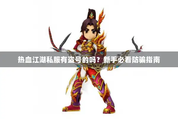热血江湖私服有盗号的吗？新手必看防骗指南