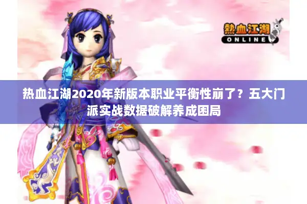热血江湖2020年新版本职业平衡性崩了？五大门派实战数据破解养成困局