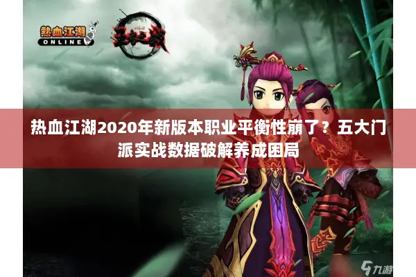 热血江湖2020年新版本职业平衡性崩了？五大门派实战数据破解养成困局