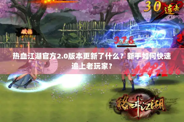 热血江湖官方2.0版本更新了什么?新手如何快速追上老玩家? 热血江湖官方2.0版本更新了什么?新手如何快速追上老玩家?