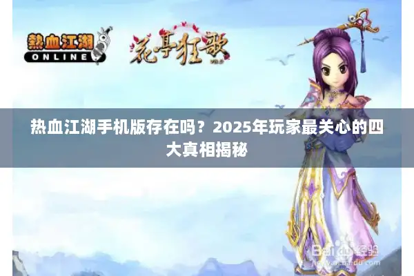 热血江湖手机版存在吗？2025年玩家最关心的四大真相揭秘