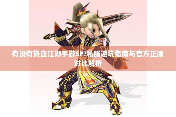 有没有热血江湖手游SF?私服避坑指南与官方正版对比解析