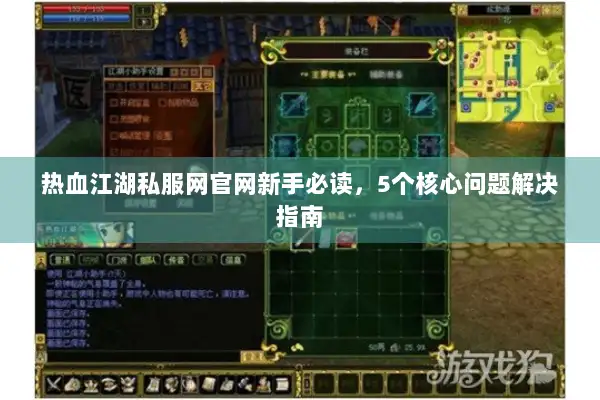 热血江湖私服网官网新手必读，5个核心问题解决指南