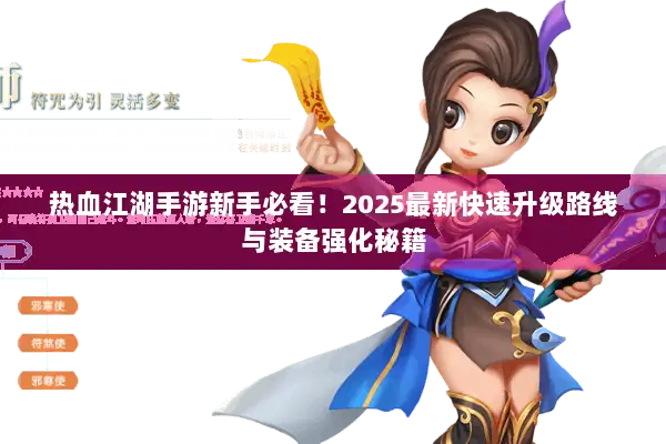 热血江湖手游新手必看！2025最新快速升级路线与装备强化秘籍
