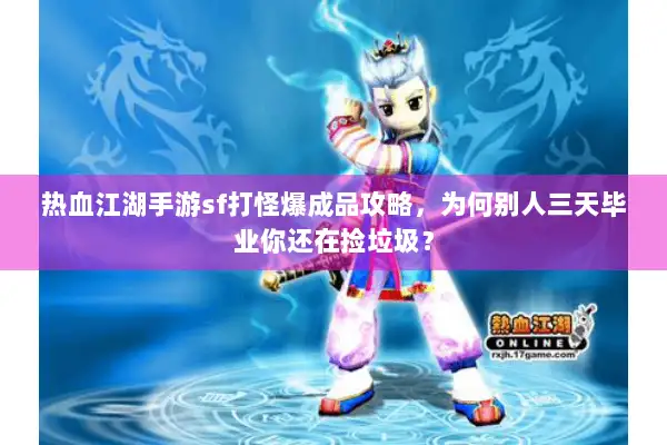 热血江湖手游sf打怪爆成品攻略,为何别人三天毕业你还在捡垃圾? 热血江湖手游sf打怪爆成品攻略,为何别人三天毕业你还在捡垃圾?