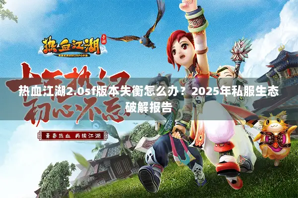热血江湖2.0sf版本失衡怎么办？2025年私服生态破解报告