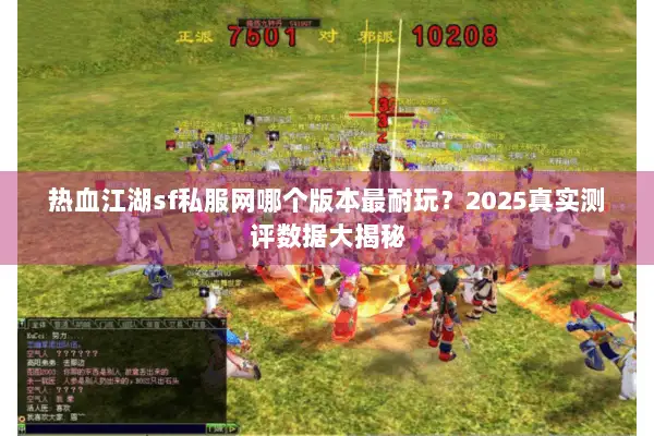 热血江湖sf私服网哪个版本最耐玩？2025真实测评数据大揭秘