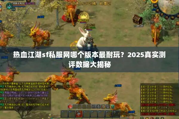 热血江湖sf私服网哪个版本最耐玩？2025真实测评数据大揭秘