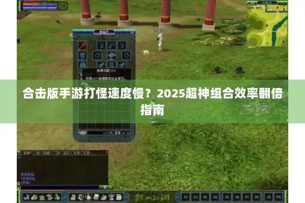 合击版手游打怪速度慢？2025超神组合效率翻倍指南