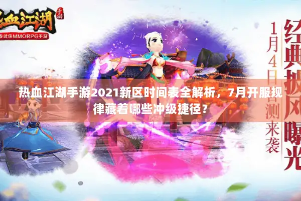 热血江湖手游2021新区时间表全解析，7月开服规律藏着哪些冲级捷径？