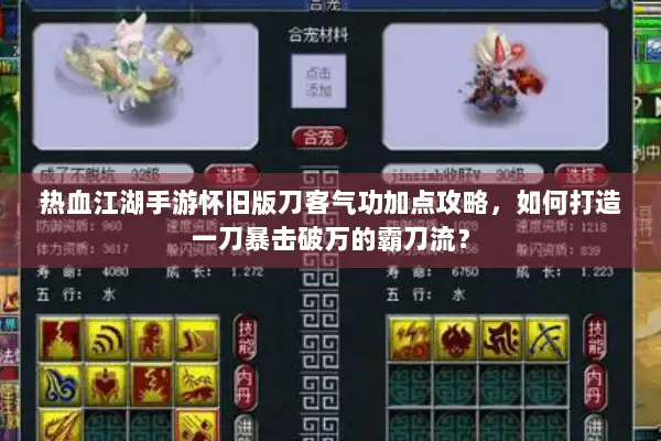 热血江湖手游怀旧版刀客气功加点攻略，如何打造一刀暴击破万的霸刀流？