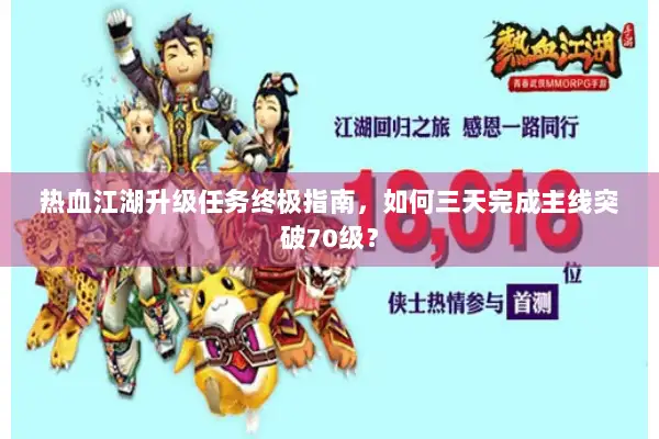 热血江湖升级任务终极指南，如何三天完成主线突破70级？
