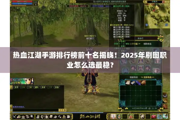 热血江湖手游排行榜前十名揭晓！2025年刷图职业怎么选最稳？
