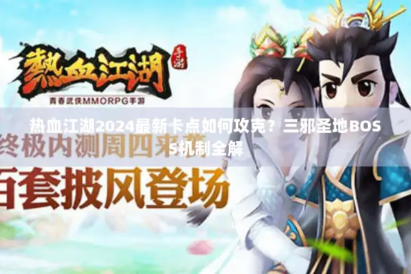 热血江湖2024最新卡点如何攻克?三邪圣地BOSS机制全解 热血江湖2024最新卡点如何攻克?三邪圣地BOSS机制全解