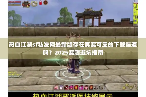 热血江湖sf私发网最新版存在真实可靠的下载渠道吗？2025实测避坑指南
