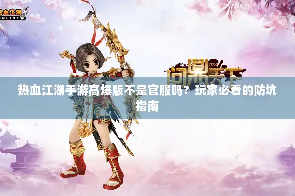 热血江湖手游高爆版不是官服吗?玩家必看的防坑指南 热血江湖手游高爆版不是官服吗?玩家必看的防坑指南