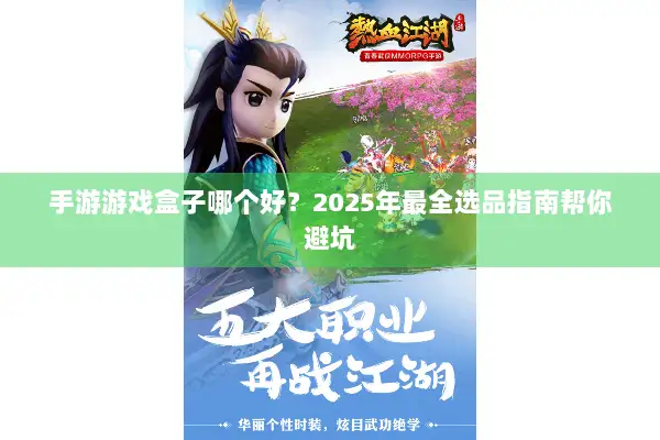 手游游戏盒子哪个好？2025年最全选品指南帮你避坑