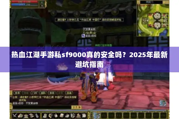 热血江湖手游私sf9000真的安全吗？2025年最新避坑指南