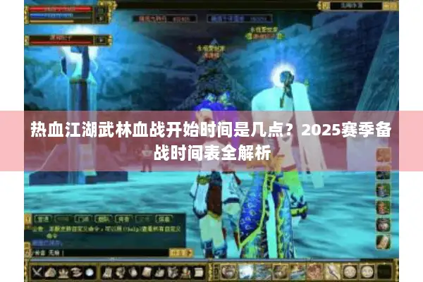 热血江湖武林血战开始时间是几点？2025赛季备战时间表全解析