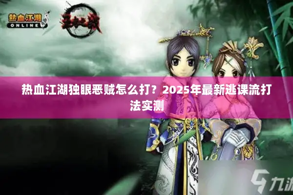热血江湖独眼恶贼怎么打？2025年最新逃课流打法实测