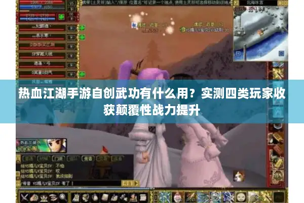 热血江湖手游自创武功有什么用？实测四类玩家收获颠覆性战力提升