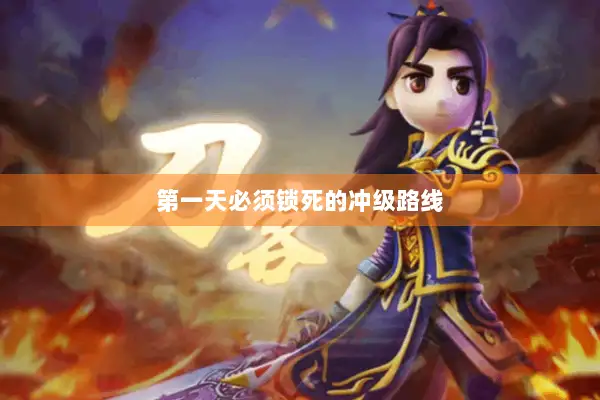 第一天必须锁死的冲级路线