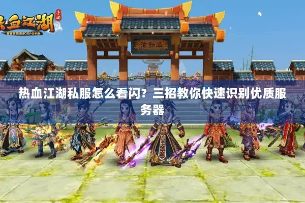 热血江湖私服怎么看闪?三招教你快速识别优质服务器 热血江湖私服怎么看闪?三招教你快速识别优质服务器