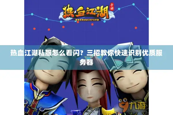 热血江湖私服怎么看闪?三招教你快速识别优质服务器 热血江湖私服怎么看闪?三招教你快速识别优质服务器