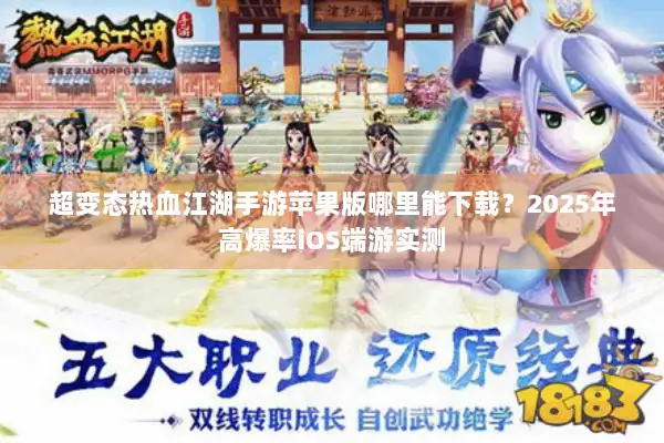 超变态热血江湖手游苹果版哪里能下载？2025年高爆率iOS端游实测