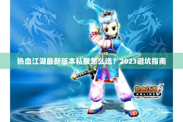热血江湖最新版本私服怎么选？2023避坑指南