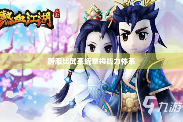 跨服比武系统重构战力体系