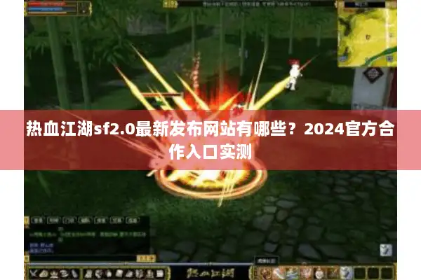 热血江湖sf2.0最新发布网站有哪些？2024官方合作入口实测