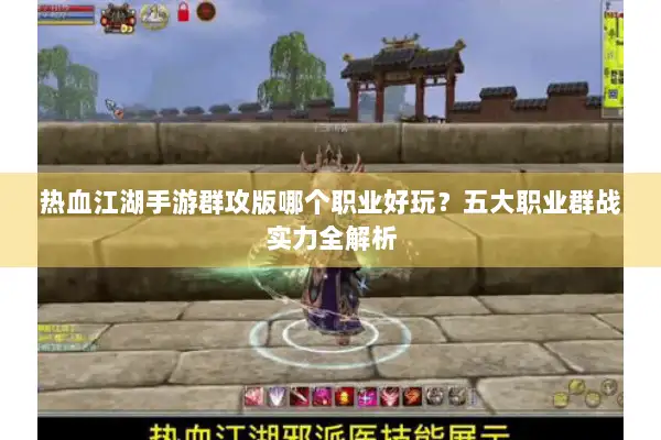 热血江湖手游群攻版哪个职业好玩？五大职业群战实力全解析