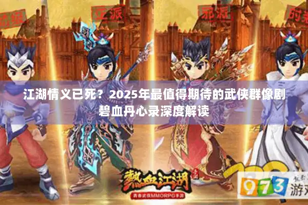江湖情义已死?2025年最值得期待的武侠群像剧碧血丹心录深度解读 江湖情义已死?2025年最值得期待的武侠群像剧碧血丹心录深度解读