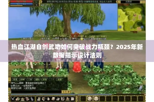 热血江湖自创武功如何突破战力瓶颈？2025年新数据揭示设计法则