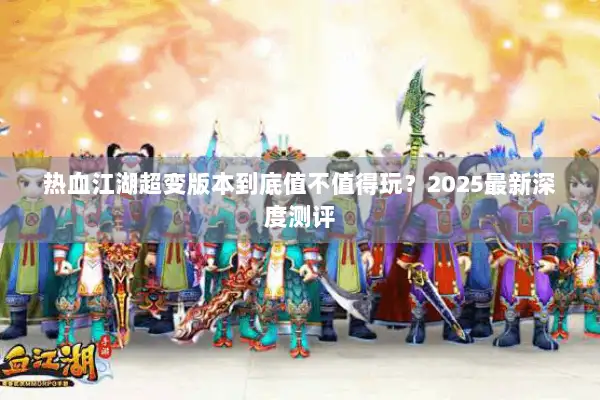 热血江湖超变版本到底值不值得玩？2025最新深度测评
