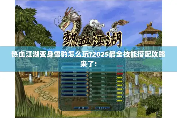 热血江湖变身雪豹怎么玩?2025最全技能搭配攻略来了!