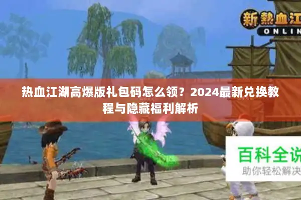 热血江湖高爆版礼包码怎么领?2024最新兑换教程与隐藏福利解析 热血江湖高爆版礼包码怎么领?2024最新兑换教程与隐藏福利解析