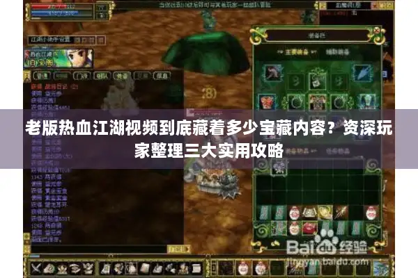 老版热血江湖视频到底藏着多少宝藏内容?资深玩家整理三大实用攻略 老版热血江湖视频到底藏着多少宝藏内容?资深玩家整理三大实用攻略