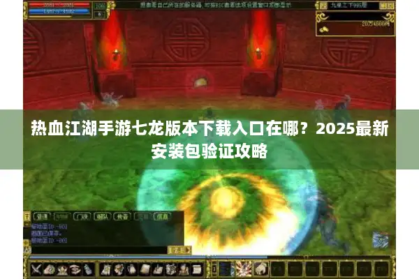 热血江湖手游七龙版本下载入口在哪？2025最新安装包验证攻略