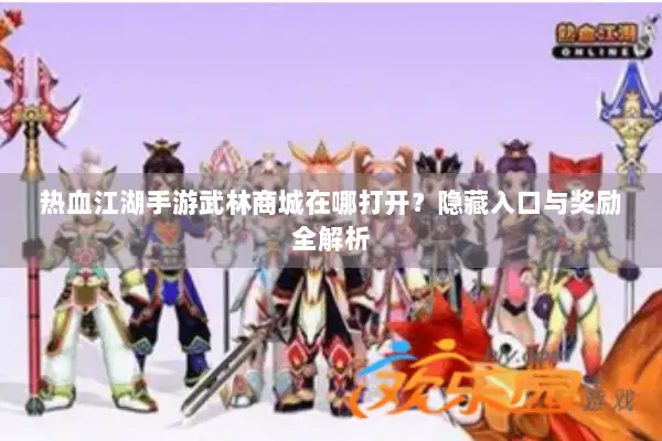 热血江湖手游武林商城在哪打开？隐藏入口与奖励全解析