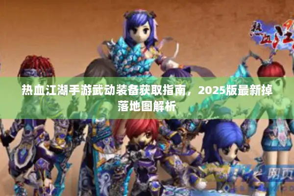 热血江湖手游武动装备获取指南，2025版最新掉落地图解析