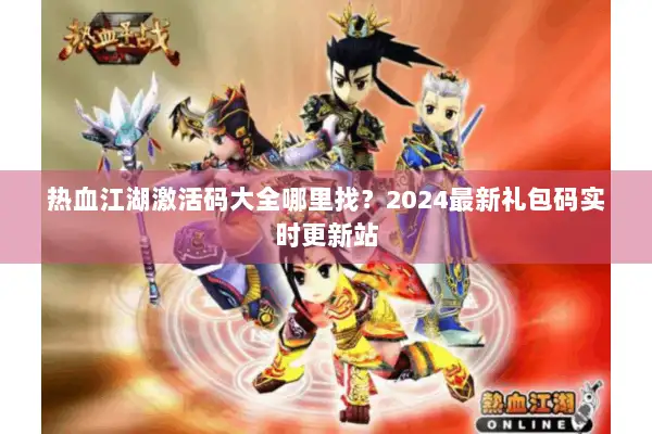 热血江湖激活码大全哪里找？2024最新礼包码实时更新站