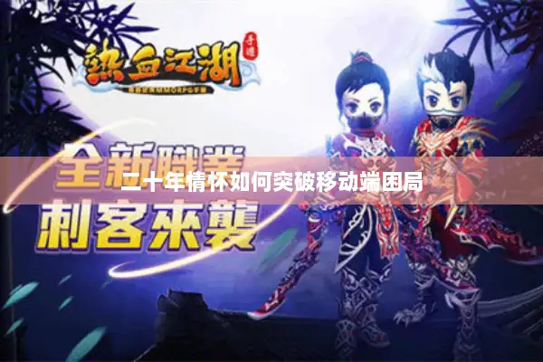 二十年情怀如何突破移动端困局