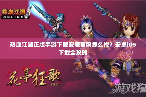 热血江湖正版手游下载安装官网怎么找？安卓iOS下载全攻略