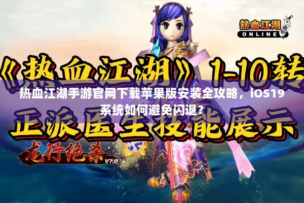 热血江湖手游官网下载苹果版安装全攻略,iOS19系统如何避免闪退? 热血江湖手游官网下载苹果版安装全攻略,iOS19系统如何避免闪退?