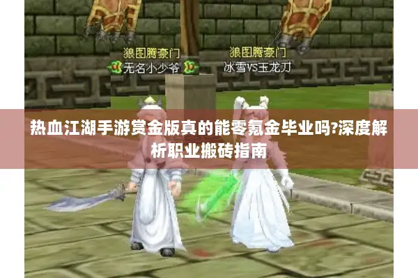热血江湖手游赏金版真的能零氪金毕业吗?深度解析职业搬砖指南