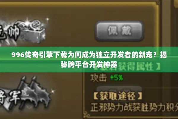 996传奇引擎下载为何成为独立开发者的新宠？揭秘跨平台开发神器